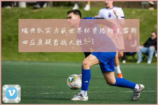 瑞典队实力获世界杯资格约克雷斯回应质疑首战大胜5-1